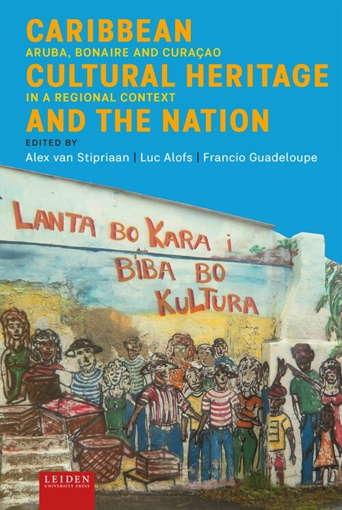 Caribbean Cultural Heritage and the Nation: Aruba, Bonaire and Cura?o in a Regional Context (Hardcover)