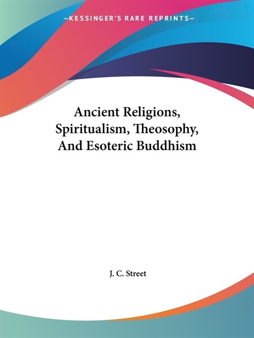 Ancient Religions, Spiritualism, Theosophy, And Esoteric Buddhism (Paperback)