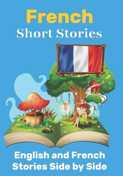 Short Stories in French English and French Stories Side by Side: Learn the French Language (Paperback)