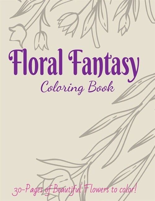 Floral Fantasy Coloring Book: Fun for All ages! 30-pages! (Paperback)