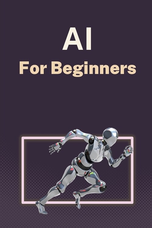 AI for Beginners: A Practical Guide to Machine Learning (Paperback)