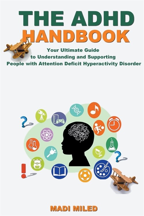 The ADHD Handbook: Your Ultimate Guide to Understanding and Supporting People with Attention Deficit Hyperactivity Disorder (Paperback)
