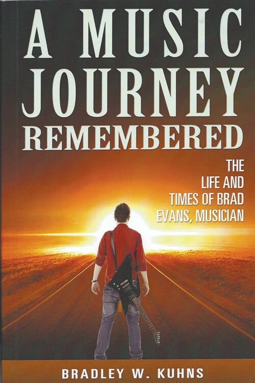 A MUSIC JOURNEY REMEMBERED The Life and Times of Brad Evans Musician (Paperback)