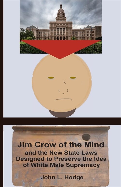 Jim Crow of the Mind and the New State Laws Designed to Preserve the Idea of White Male Supremacy (Paperback)