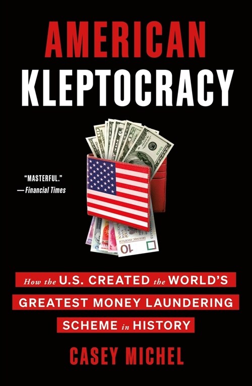 American Kleptocracy: How the U.S. Created the Worlds Greatest Money Laundering Scheme in History (Paperback)