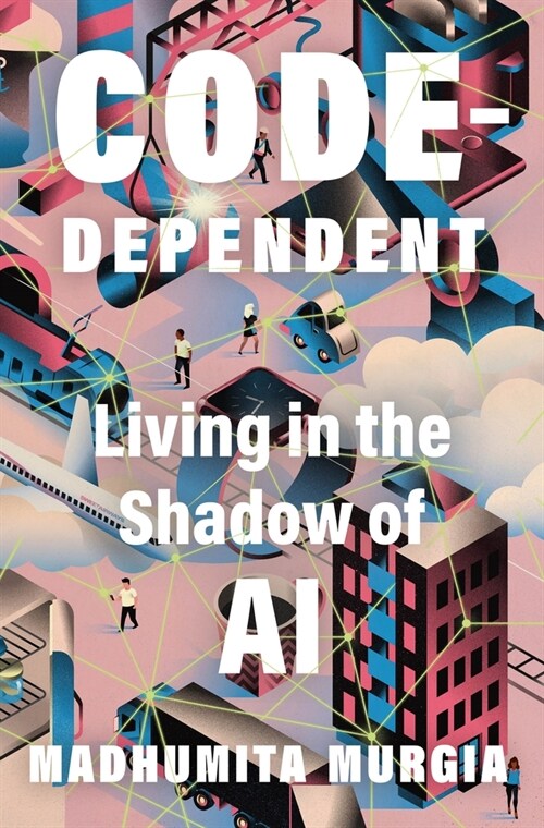 Code Dependent: Living in the Shadow of AI (Hardcover)