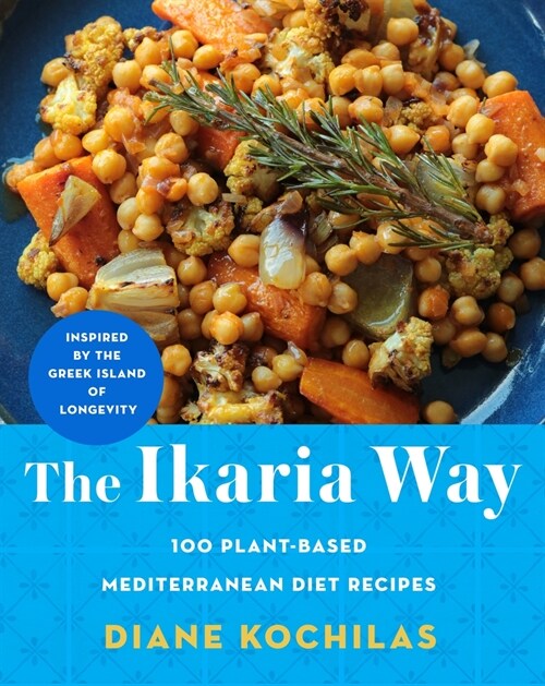 The Ikaria Way: 100 Delicious Plant-Based Recipes Inspired by My Homeland, the Greek Island of Longevity (Hardcover)