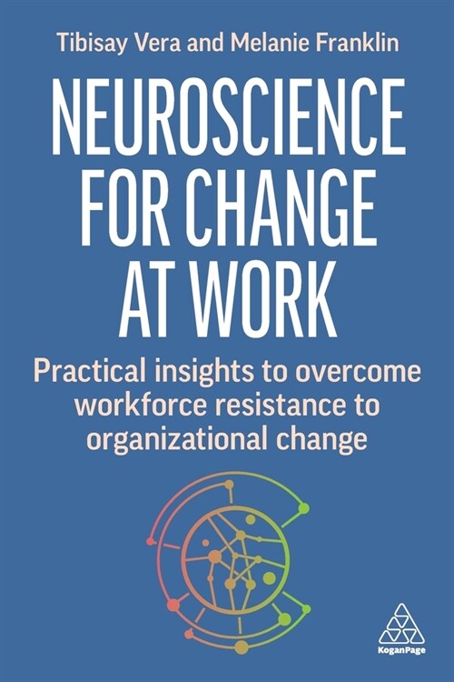 Neuroscience for Change at Work : Practical Insights to Overcome Workforce Resistance to Organizational Change (Paperback)