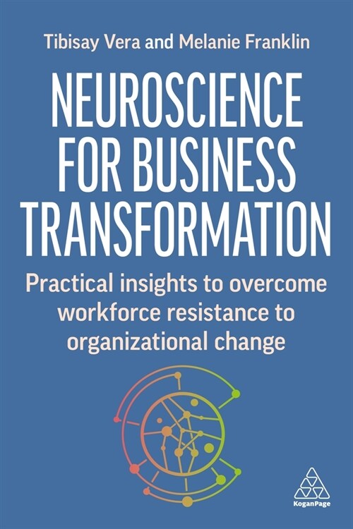 Neuroscience for Change at Work : Practical Insights to Overcome Workforce Resistance to Organizational Change (Hardcover)