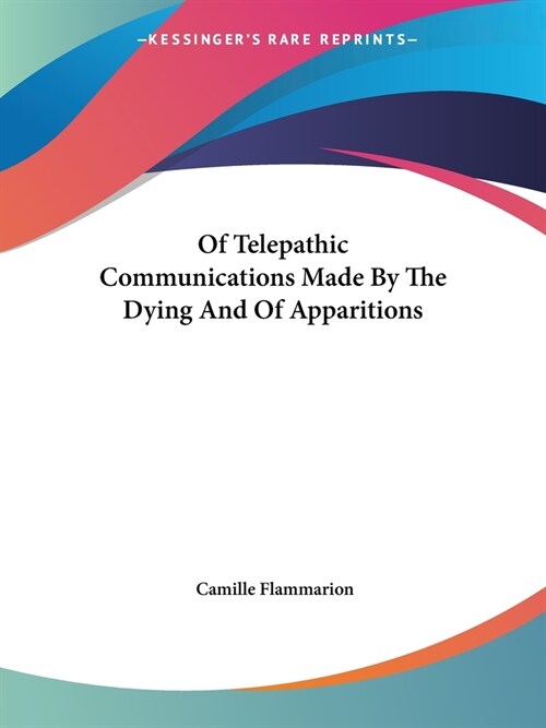 Of Telepathic Communications Made By The Dying And Of Apparitions (Paperback)