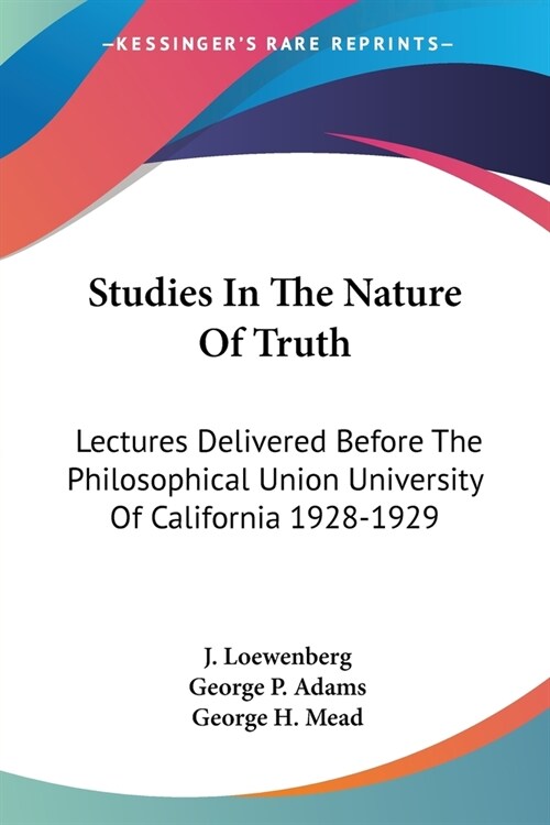 Studies In The Nature Of Truth: Lectures Delivered Before The Philosophical Union University Of California 1928-1929 (Paperback)