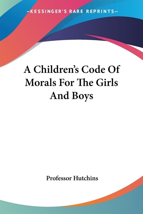 A Childrens Code Of Morals For The Girls And Boys (Paperback)