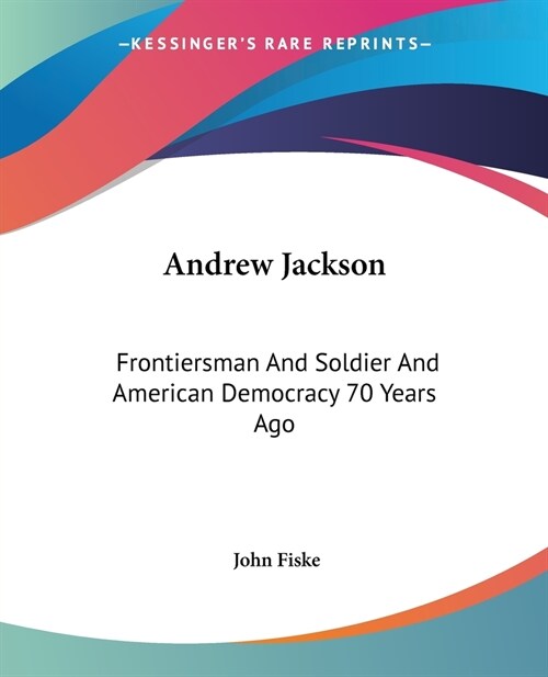 Andrew Jackson: Frontiersman And Soldier And American Democracy 70 Years Ago (Paperback)