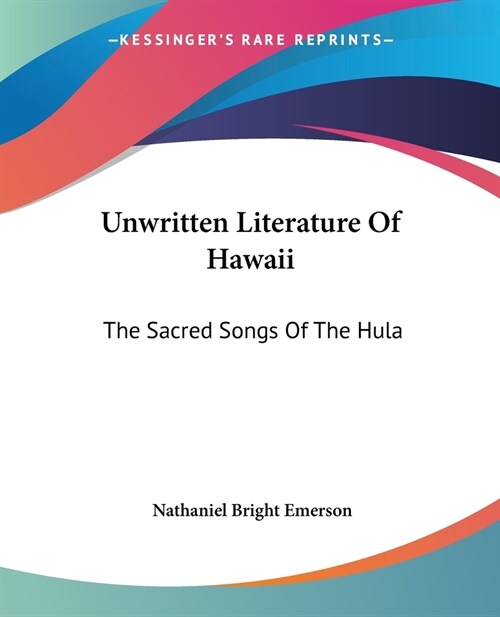 Unwritten Literature Of Hawaii: The Sacred Songs Of The Hula (Paperback)