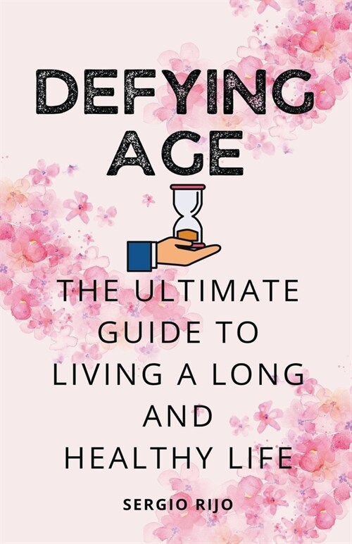 Defying Age: The Ultimate Guide to Living a Long and Healthy Life (Paperback)