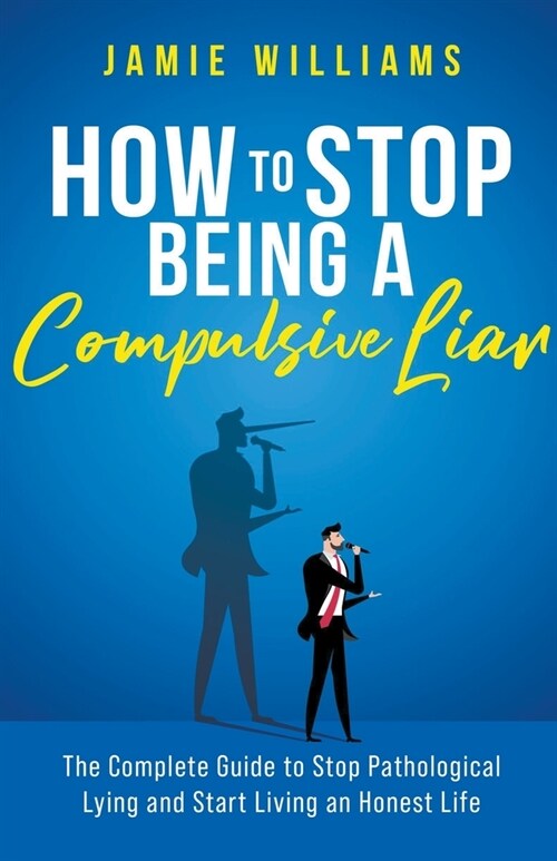 How To Stop Being a Compulsive Liar: The Complete Guide to Stop Pathological Lying and Start Living an Honest Life (Paperback)