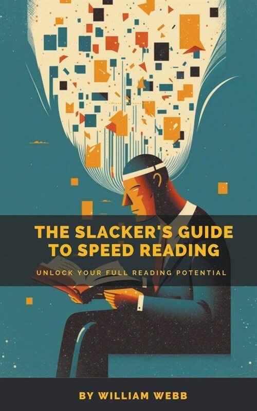 A Slackers Guide to Speed Reading: Unlock Your Full Reading Potential (Paperback)