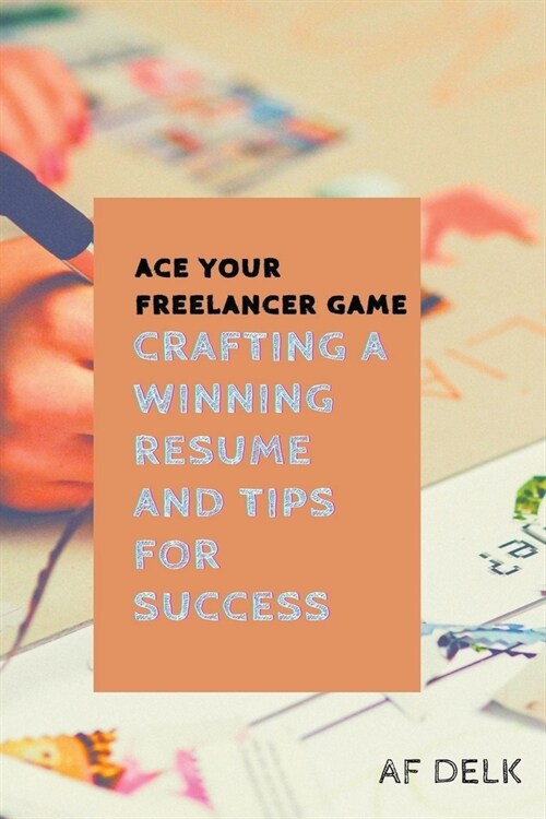 Ace Your Freelancer Game: Crafting a Winning Resume and Tips for Success (Paperback)