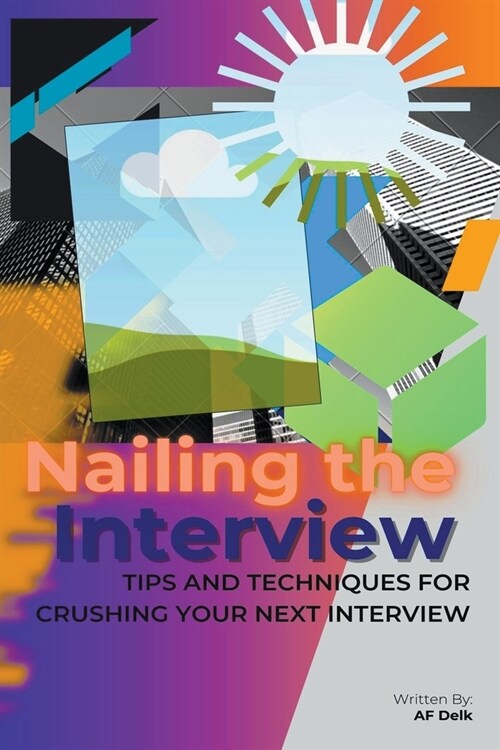 Nailing the Interview: Tips and Techniques for Crushing Your Next Interview (Paperback)