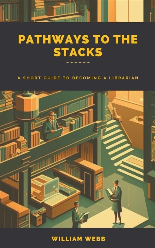 Pathways to the Stacks: A Short Guide to Becoming a Librarian (Paperback)