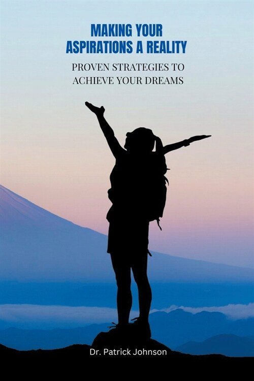 Making Your Aspirations a Reality - Proven Strategies to Achieve Your Dreams (Paperback)
