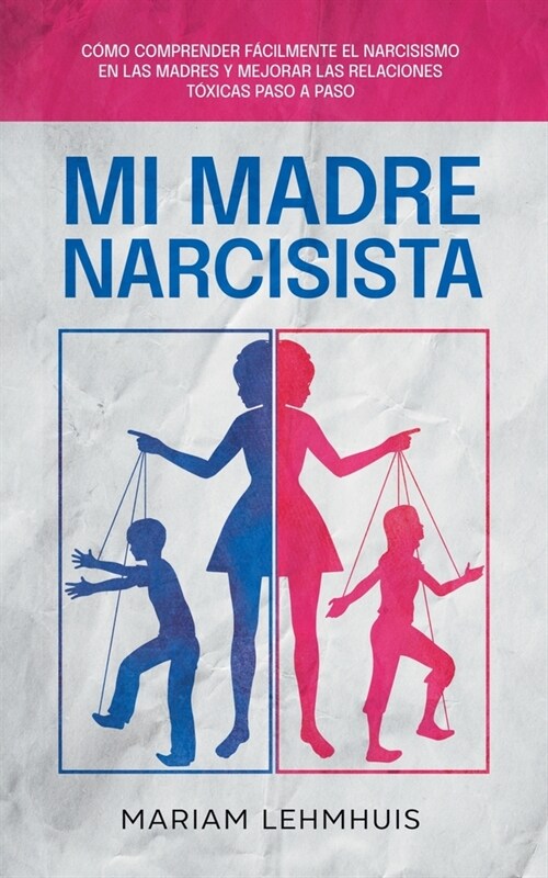 Mi madre narcisista: C?o comprender f?ilmente el narcisismo en las madres y mejorar las relaciones t?icas paso a paso (Paperback)