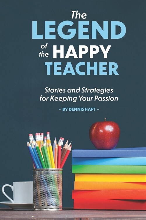 The Legend of the Happy Teacher: Stories and Strategies for Keeping Your Passion (Paperback)