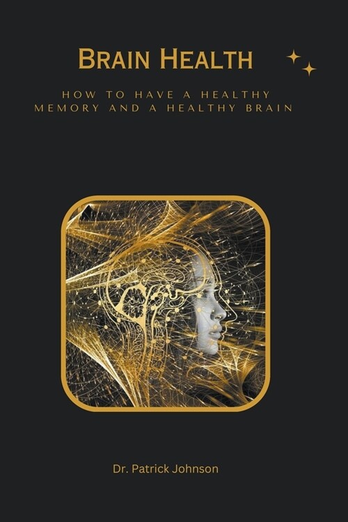 Brain Health - How to Have a Healthy Memory and a Healthy Brain (Paperback)