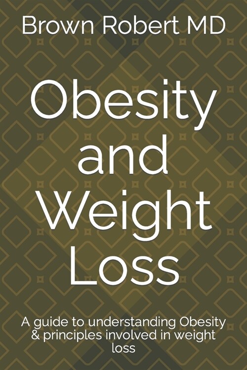 Obesity and Weight Loss: A guide to understanding Obesity & principles involved in weight loss (Paperback)