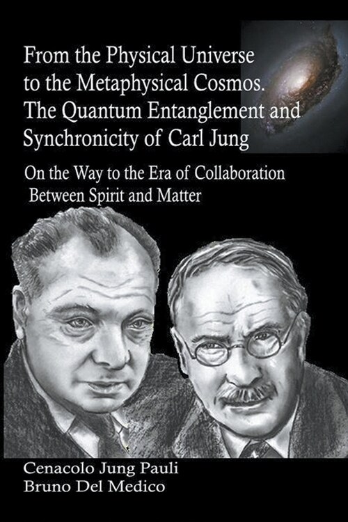 From the Physical Universe to the Metaphysical Cosmos. The Quantum Entanglement and Synchronicity of Carl Jung (Paperback)