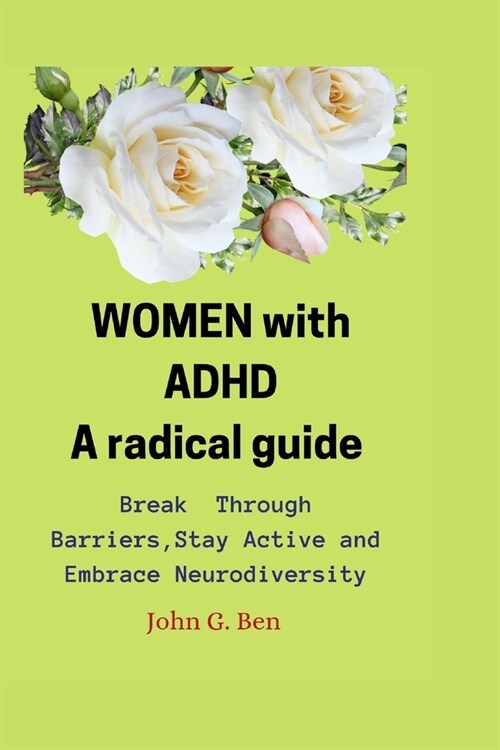 WOMEN with ADHD, a radical guide.: Break Through Barriers, Stay Active and Embrace Neurodiversity (Paperback)