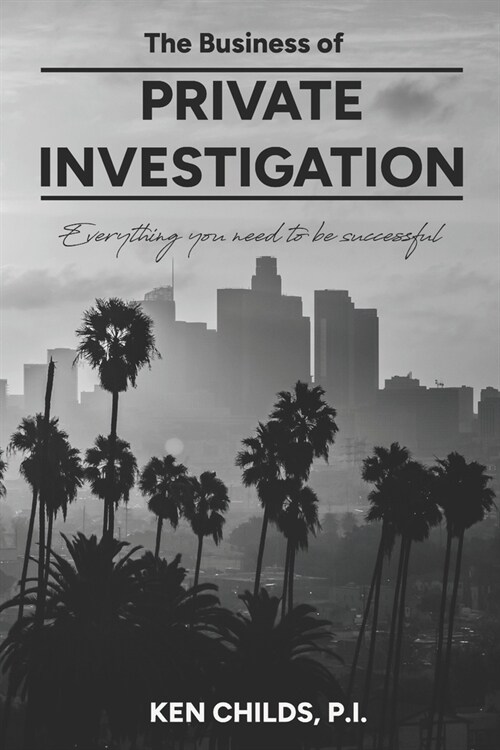 The Business of Private Investigation: Everything you need to know to be successful (Paperback)