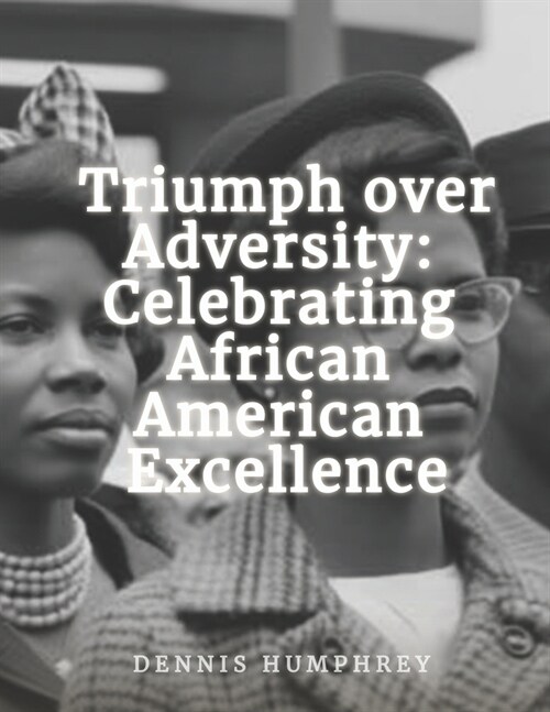 Triumph over Adversity: Celebrating African American Excellence (Paperback)