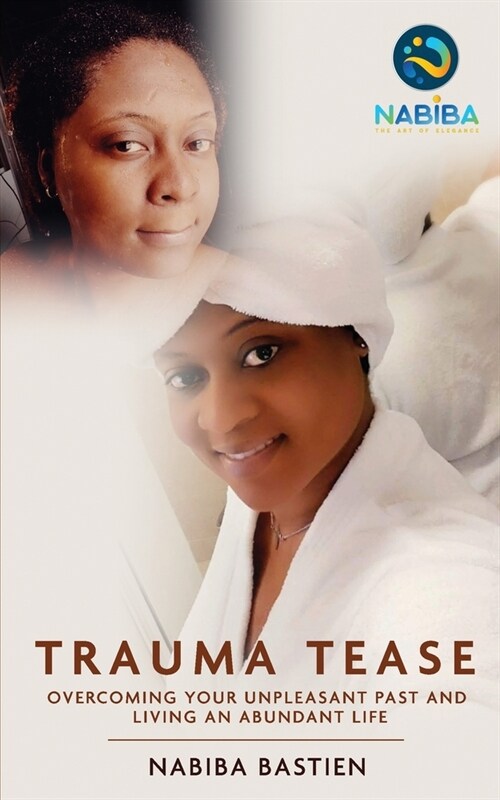 Trauma Tease: Overcoming Your Unpleasant Past And Living An Abundant Life (Paperback)