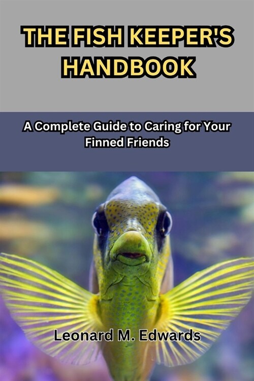 The Fish Keepers Handbook: A Complete Guide to Caring for Your Finned Friends (Paperback)