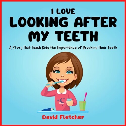 I Love Looking after My Teeth - A Story That Teach Kids the Importance of Brushing Their Teeth (Paperback)