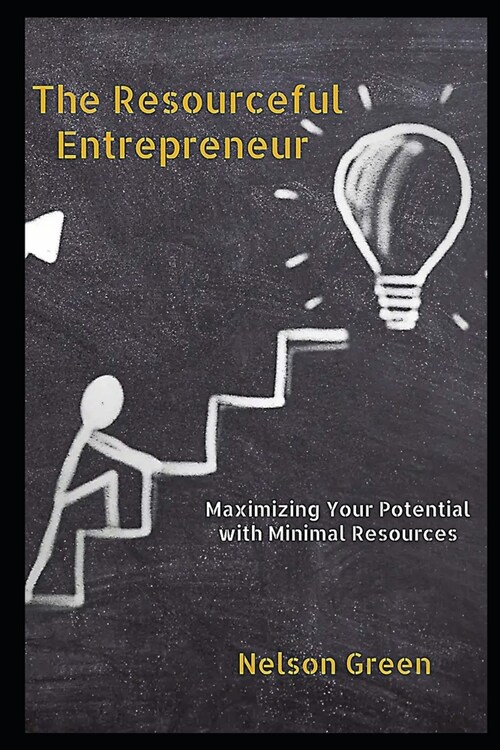 The Resourceful Entrepreneur: Maximizing Your Potential with Minimal Resources (Paperback)