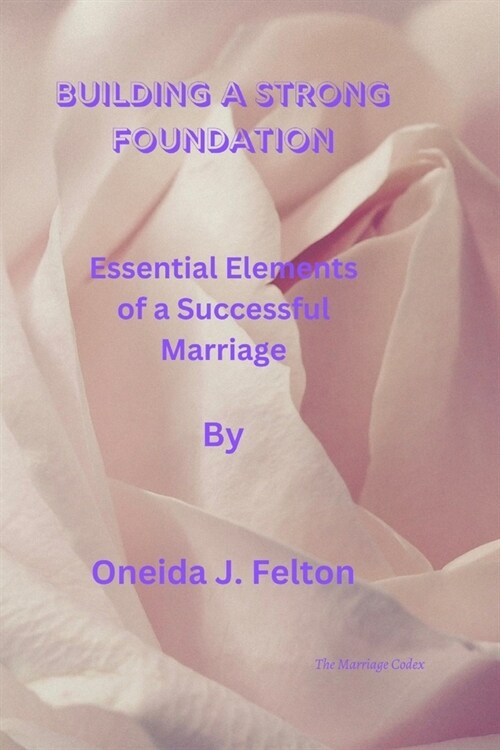 Building a Strong Foundation: Essential Elements of a Successful Marriage (Paperback)