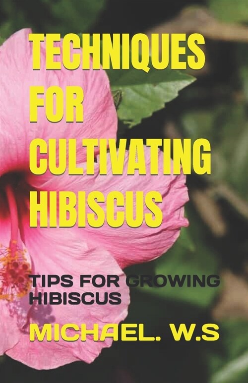 Techniques for Cultivating Hibiscus: Tips for Growing Hibiscus (Paperback)