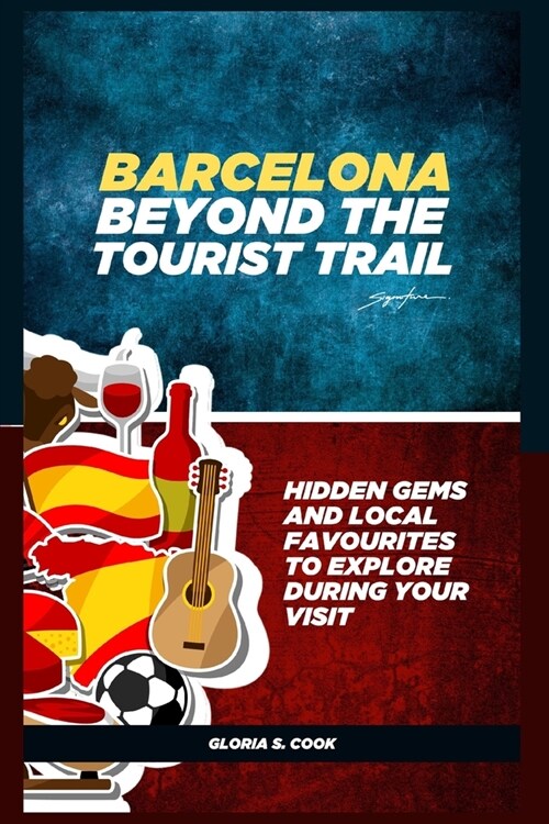 Barcelona Beyond the Tourist Trail: Hidden Gems and Local Favorites to Explore During Your Visit (Paperback)