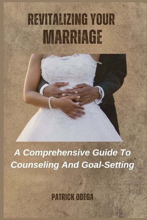 Revitalizing Your Marriage: A Comprehensive Guide To Counseling And Goal-Setting (Paperback)