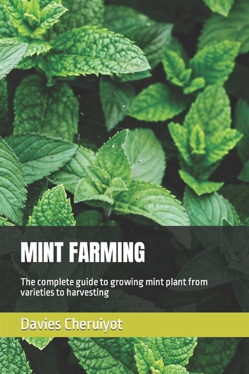Mint Farming: The complete guide to growing mint plant from varieties to harvesting (Paperback)