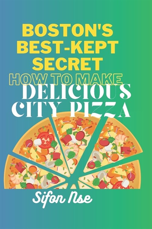BOSTONs BEST-KEPT SECRET.: How to Make Delicious City Pizza. (Paperback)