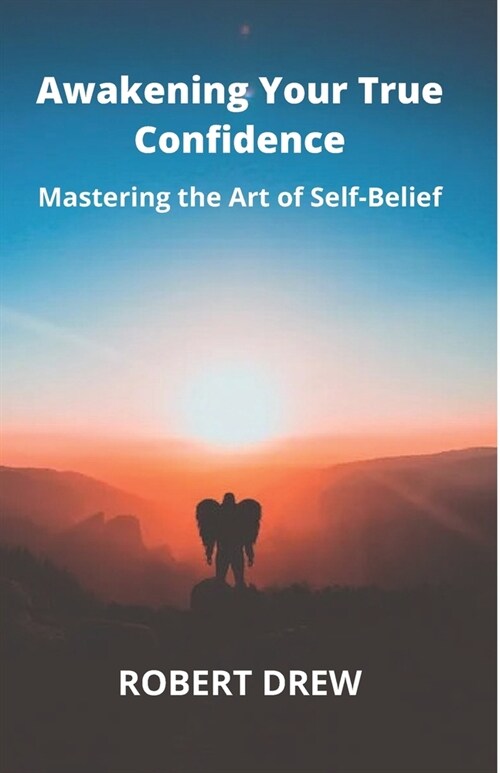 Awakening Your True Confidence: Mastering the Art of Self-Belief (Paperback)