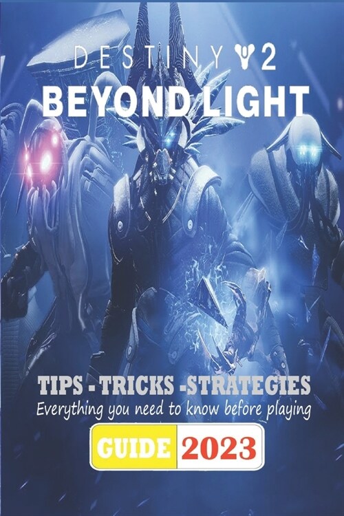 Destiny 2 Beyond Light Latest Guide 2023: Best Tips, Tricks and Strategies (Paperback)