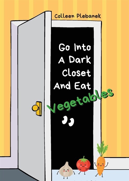 Go Into A Dark Closet And Eat Vegetables: Funny, wise, delightful chatter from K-6 students in a school clinic (Paperback)