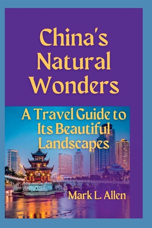 Chinas Natural Wonders: A Travel Guide to its Beautiful Landscapes (Paperback)