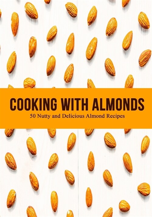 Cooking with Almonds: Nutty and Delicious Almond Recipes (2nd Edition) (Paperback)