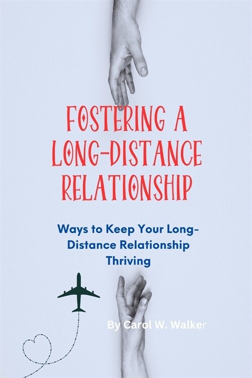 Fostering a Long-distance Relationship: Ways to Keep Your Long-Distance Relationship Thriving (Paperback)