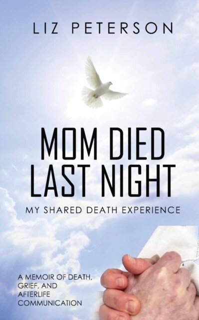 Mom Died Last Night: My shared death experience. A memoir of death, grief, and afterlife communication (Paperback)